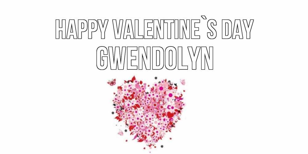 Greetings card с именем, Gwendolyn Happy Valentine`s Day день всех влюбленных пора дарить валентинку девушке Greetings with text for free download 